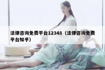 法律咨询免费平台12348（法律咨询免费平台知乎）
