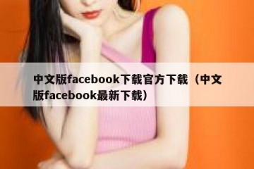 中文版facebook下载官方下载（中文版facebook最新下载）
