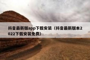 抖音最新版app下载安装（抖音最新版本2022下载安装免费）