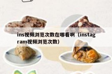 ins视频浏览次数在哪看啊（instagram视频浏览次数）