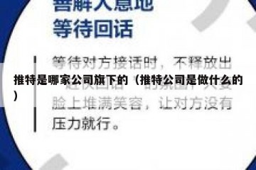 推特是哪家公司旗下的（推特公司是做什么的）