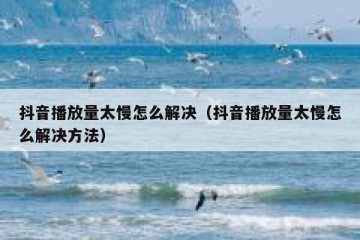 抖音播放量太慢怎么解决（抖音播放量太慢怎么解决方法）