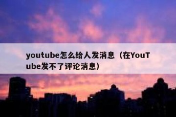 youtube怎么给人发消息（在YouTube发不了评论消息）