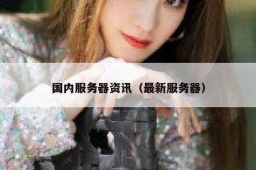 国内服务器资讯（最新服务器）