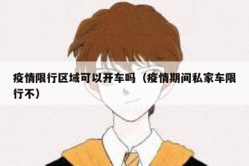 疫情限行区域可以开车吗（疫情期间私家车限行不）