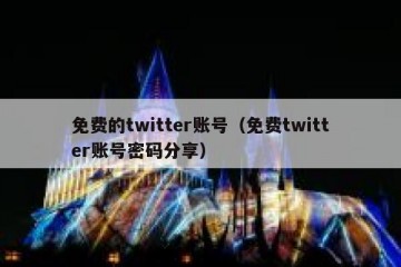 免费的twitter账号（免费twitter账号密码分享）