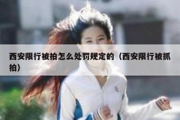 西安限行被拍怎么处罚规定的（西安限行被抓拍）