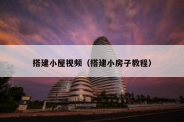 搭建小屋视频（搭建小房子教程）