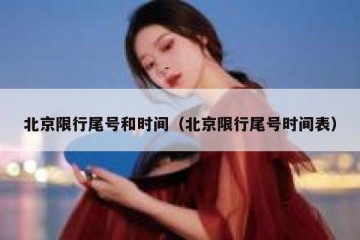 北京限行尾号和时间（北京限行尾号时间表）