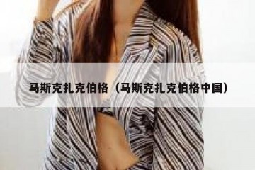 马斯克扎克伯格（马斯克扎克伯格中国）