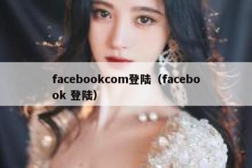 facebookcom登陆（facebook 登陆）