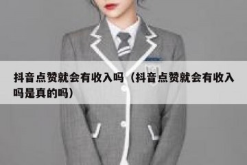 抖音点赞就会有收入吗（抖音点赞就会有收入吗是真的吗）