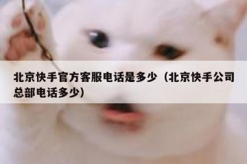 北京快手官方客服电话是多少（北京快手公司总部电话多少）