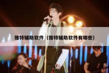 推特辅助软件（推特辅助软件有哪些）