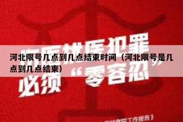 河北限号几点到几点结束时间（河北限号是几点到几点结束）