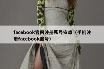 facebook官网注册账号安卓（手机注册facebook账号）