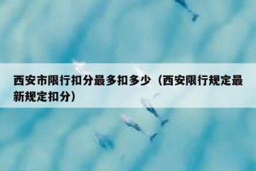西安市限行扣分最多扣多少（西安限行规定最新规定扣分）