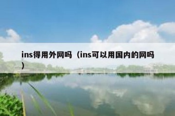 ins得用外网吗（ins可以用国内的网吗）