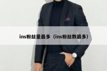 ins粉丝量最多（ins粉丝数最多）