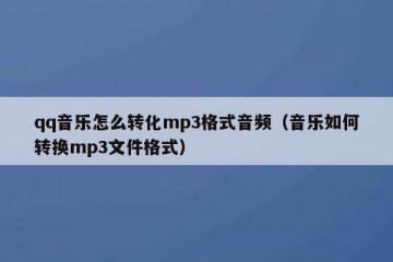 qq音乐怎么转化mp3格式音频（音乐如何转换mp3文件格式）