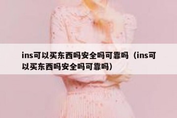 ins可以买东西吗安全吗可靠吗（ins可以买东西吗安全吗可靠吗）