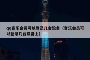 qq音乐会员可以登录几台设备（音乐会员可以登录几台设备上）