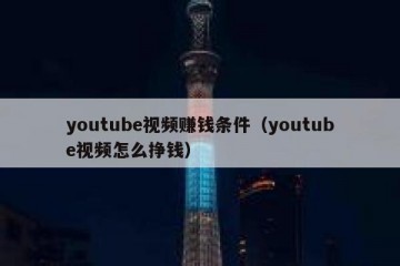 youtube视频赚钱条件（youtube视频怎么挣钱）