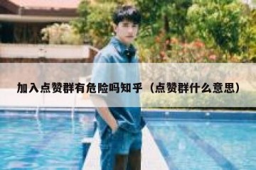 加入点赞群有危险吗知乎（点赞群什么意思）