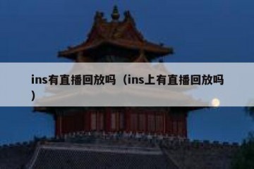 ins有直播回放吗（ins上有直播回放吗）