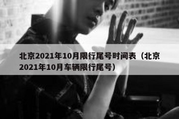 北京2021年10月限行尾号时间表（北京2021年10月车辆限行尾号）