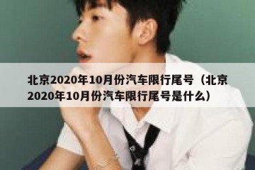 北京2020年10月份汽车限行尾号（北京2020年10月份汽车限行尾号是什么）