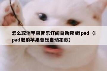 怎么取消苹果音乐订阅自动续费ipad（ipad取消苹果音乐自动扣款）