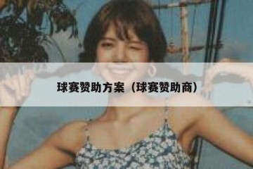球赛赞助方案（球赛赞助商）