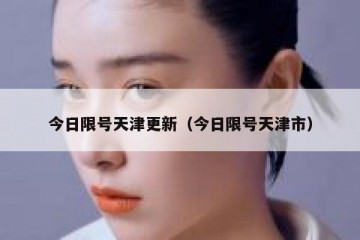 今日限号天津更新（今日限号天津市）