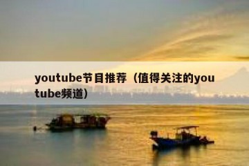youtube节目推荐（值得关注的youtube频道）