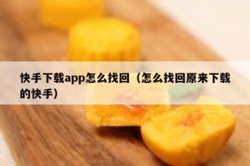 快手下载app怎么找回（怎么找回原来下载的快手）