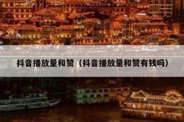 抖音播放量和赞（抖音播放量和赞有钱吗）
