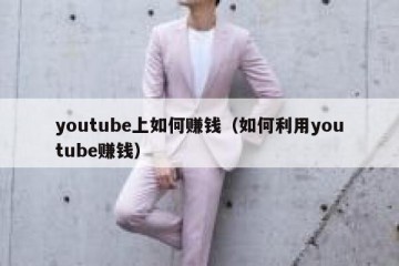 youtube上如何赚钱（如何利用youtube赚钱）