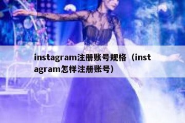 instagram注册账号规格（instagram怎样注册账号）
