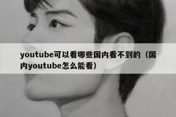 youtube可以看哪些国内看不到的（国内youtube怎么能看）