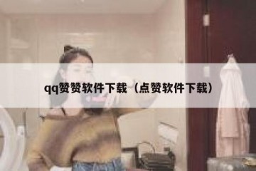 qq赞赞软件下载（点赞软件下载）