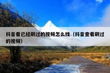 抖音看已经刷过的视频怎么找（抖音查看刷过的视频）