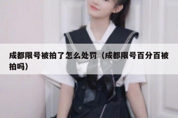 成都限号被拍了怎么处罚（成都限号百分百被拍吗）