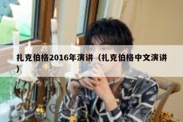 扎克伯格2016年演讲（扎克伯格中文演讲）