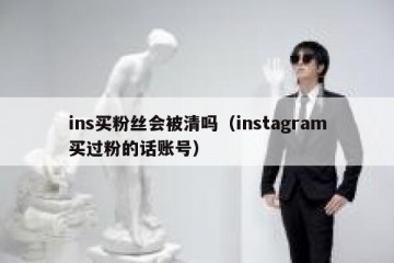 ins买粉丝会被清吗（instagram买过粉的话账号）