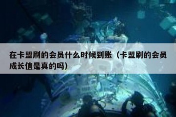 在卡盟刷的会员什么时候到账（卡盟刷的会员成长值是真的吗）