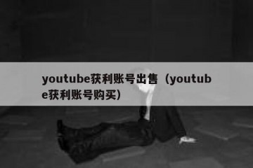 youtube获利账号出售（youtube获利账号购买）