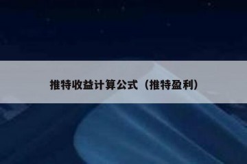 推特收益计算公式（推特盈利）
