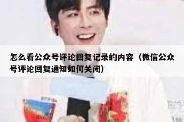 怎么看公众号评论回复记录的内容（微信公众号评论回复通知如何关闭）