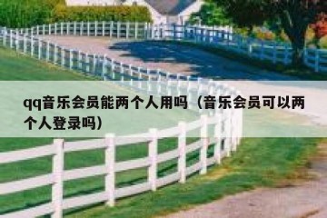 qq音乐会员能两个人用吗（音乐会员可以两个人登录吗）
